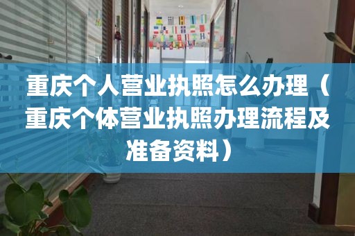 重庆个人营业执照怎么办理（重庆个体营业执照办理流程及准备资料）